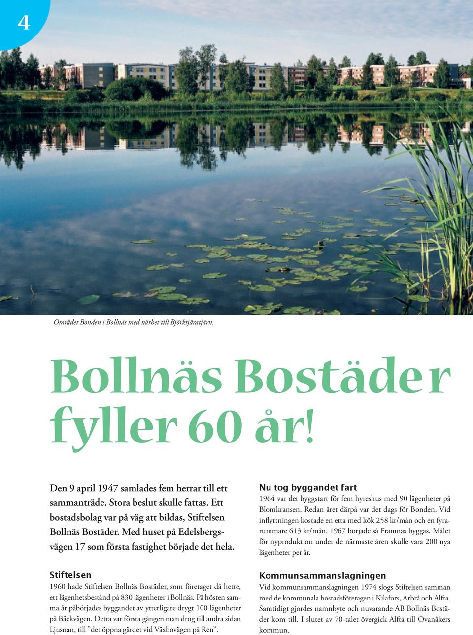 Stiftelsen 1960 hade Stiftelsen Bollnäs Bostäder, som företaget då hette, ett lägenhetsbestånd på 830 lägenheter i Bollnäs.