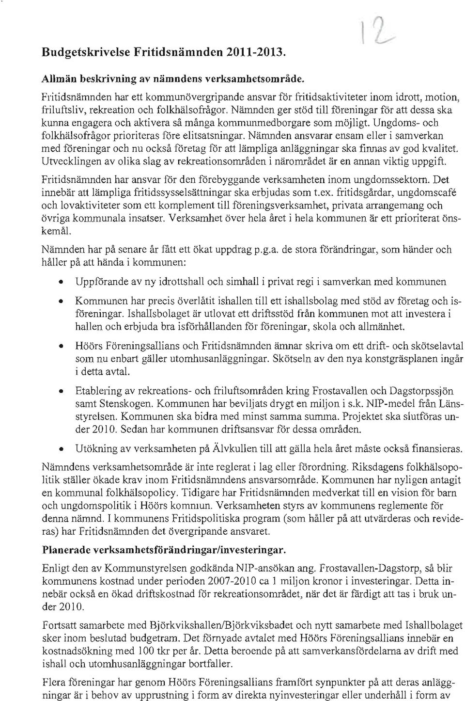 Nämnden ger stöd till föreningar för att dessa ska kunna engagera och aktivera så många kommunrnedborgare som möjligt. Ungdoms- och folkhälsofrågor prioriteras före elitsatsningar.