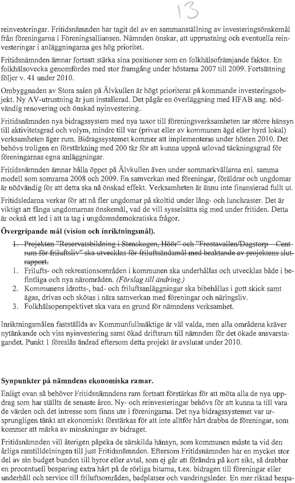 En folkhälsovecka genomfördes med stor framgång under höstarna 2007 till 2009. Fortsättning följer v. 41 under 20 l O.