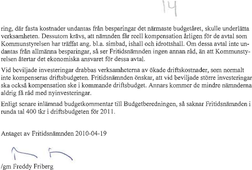 Om dessa avtal inte undantas från allmänna besparingar, så ser Fritidsnämnden ingen annan råd, än att Kommunstyrelsen återtar det ekonomiska ansvaret för dessa avtal.