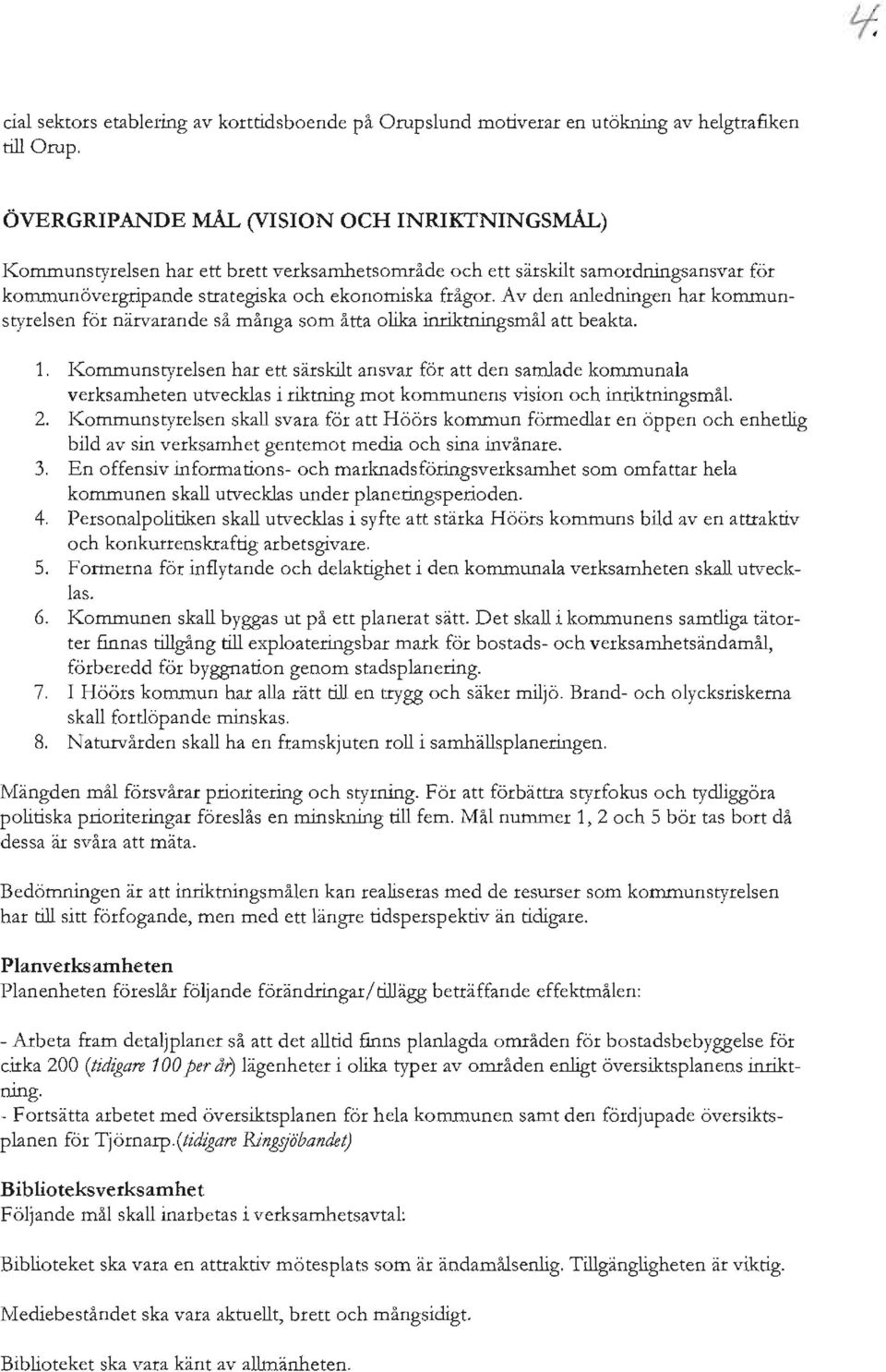 Av den anledningen har kommunstyrelsen för närvarande så många som åtta olika inriktningsmål att beakta. 1.