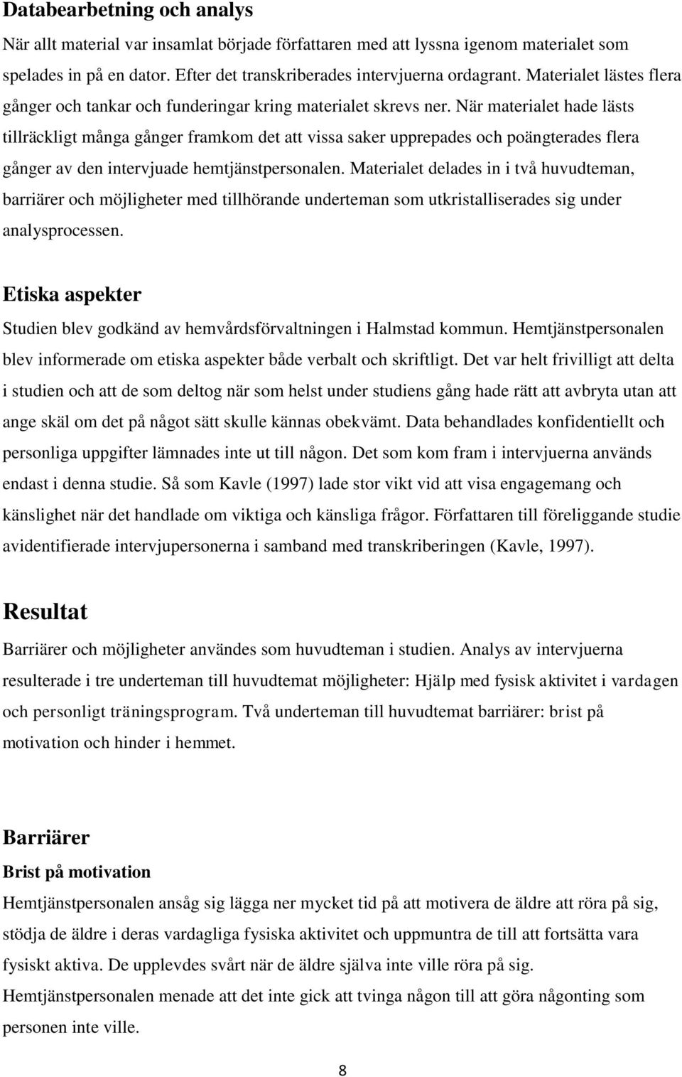 När materialet hade lästs tillräckligt många gånger framkom det att vissa saker upprepades och poängterades flera gånger av den intervjuade hemtjänstpersonalen.