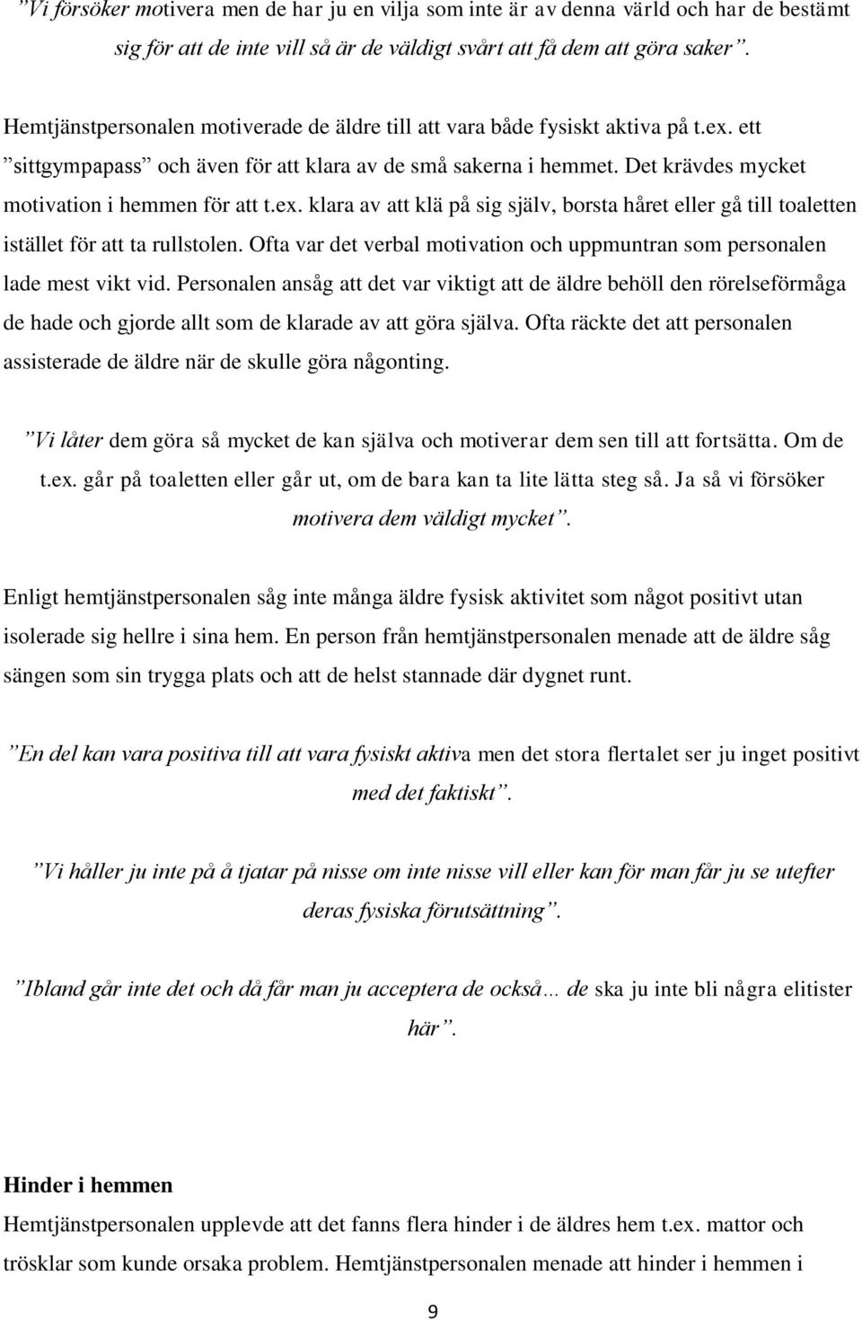 Det krävdes mycket motivation i hemmen för att t.ex. klara av att klä på sig själv, borsta håret eller gå till toaletten istället för att ta rullstolen.