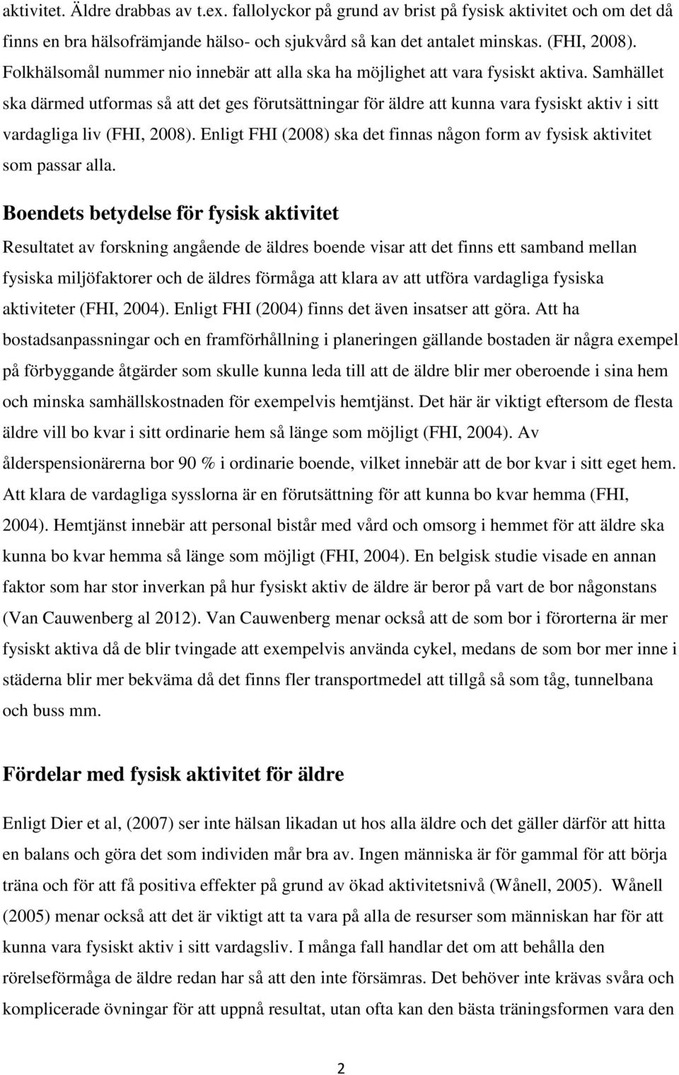 Samhället ska därmed utformas så att det ges förutsättningar för äldre att kunna vara fysiskt aktiv i sitt vardagliga liv (FHI, 2008).