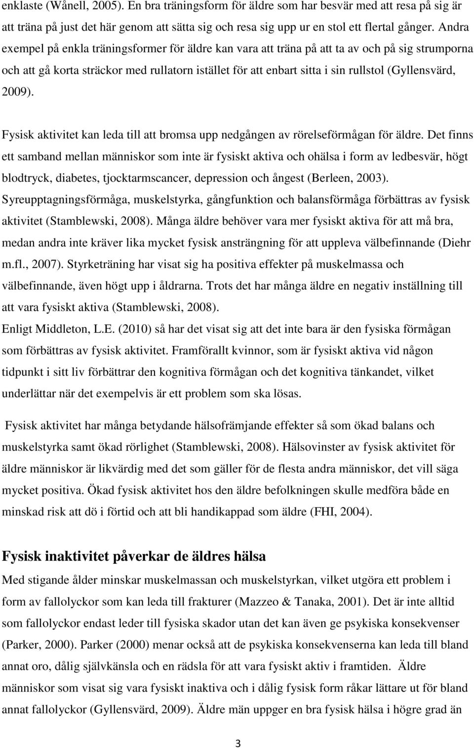 (Gyllensvärd, 2009). Fysisk aktivitet kan leda till att bromsa upp nedgången av rörelseförmågan för äldre.