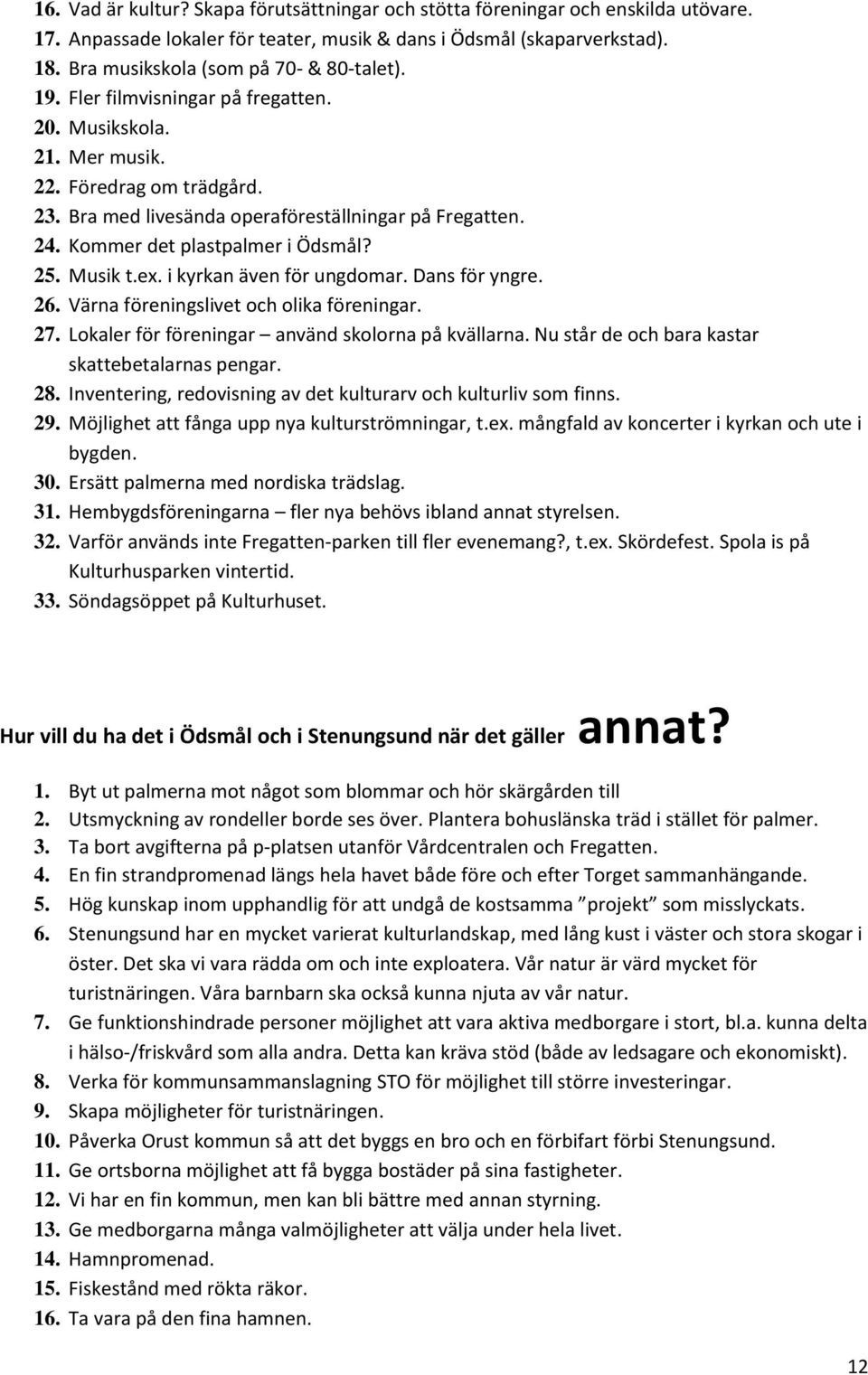 Kommer det plastpalmer i Ödsmål? 25. Musik t.ex. i kyrkan även för ungdomar. Dans för yngre. 26. Värna föreningslivet och olika föreningar. 27. Lokaler för föreningar använd skolorna på kvällarna.