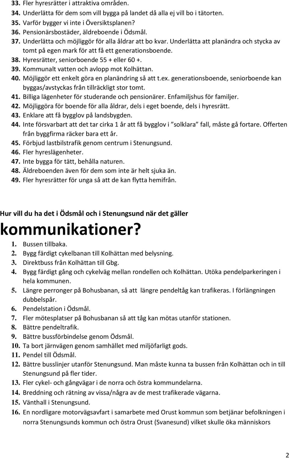 Hyresrätter, seniorboende 55 + eller 60 +. 39. Kommunalt vatten och avlopp mot Kolhättan. 40. Möjliggör ett enkelt göra en planändring så att t.ex.