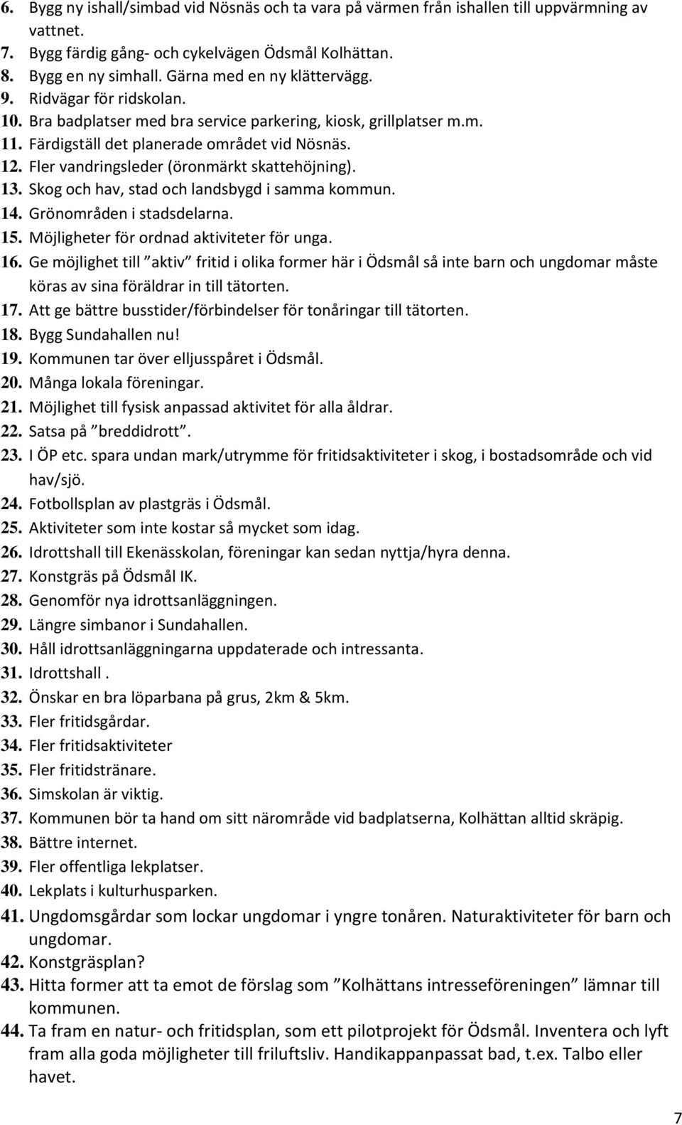 Fler vandringsleder (öronmärkt skattehöjning). 13. Skog och hav, stad och landsbygd i samma kommun. 14. Grönområden i stadsdelarna. 15. Möjligheter för ordnad aktiviteter för unga. 16.