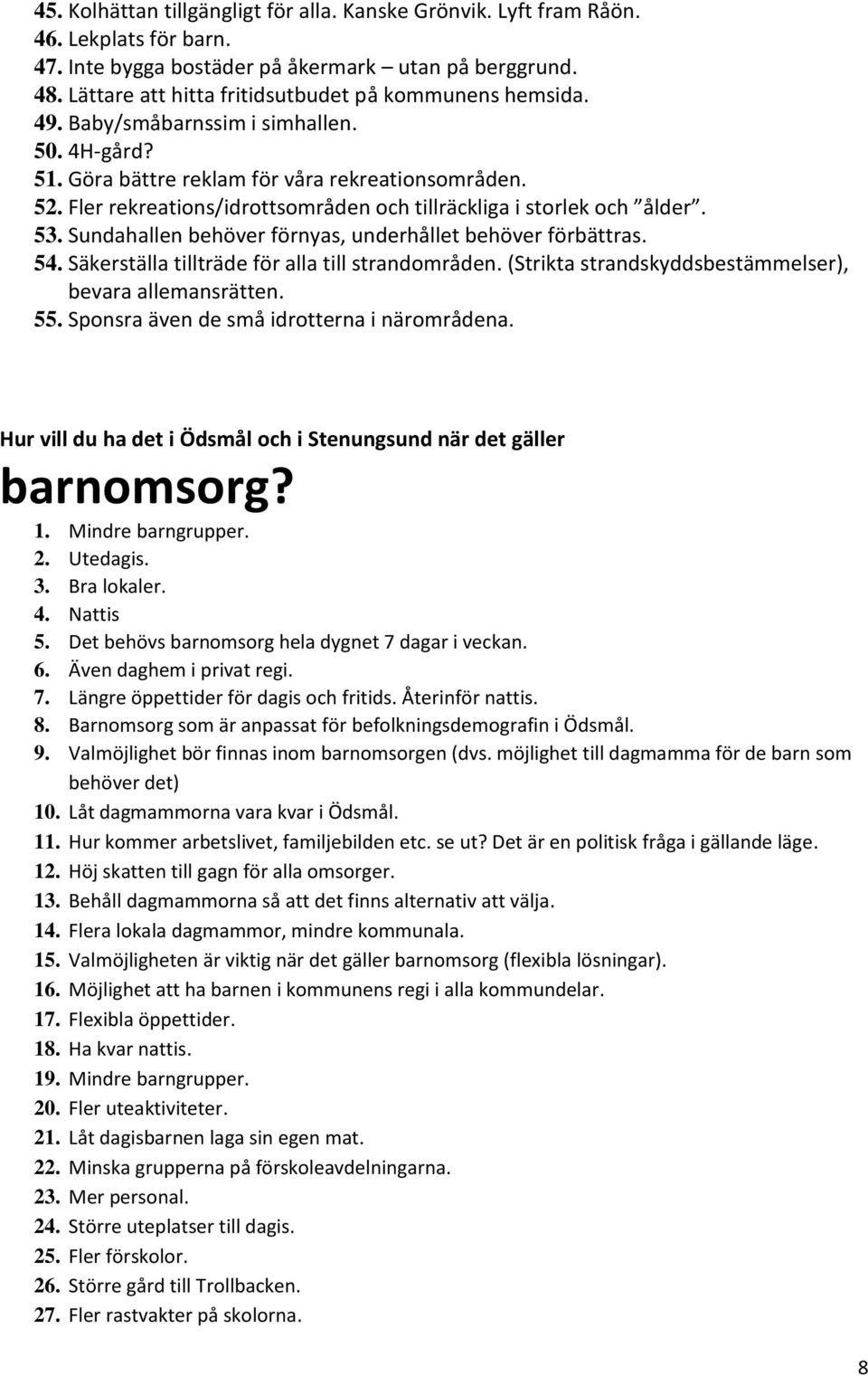 Fler rekreations/idrottsområden och tillräckliga i storlek och ålder. 53. Sundahallen behöver förnyas, underhållet behöver förbättras. 54. Säkerställa tillträde för alla till strandområden.