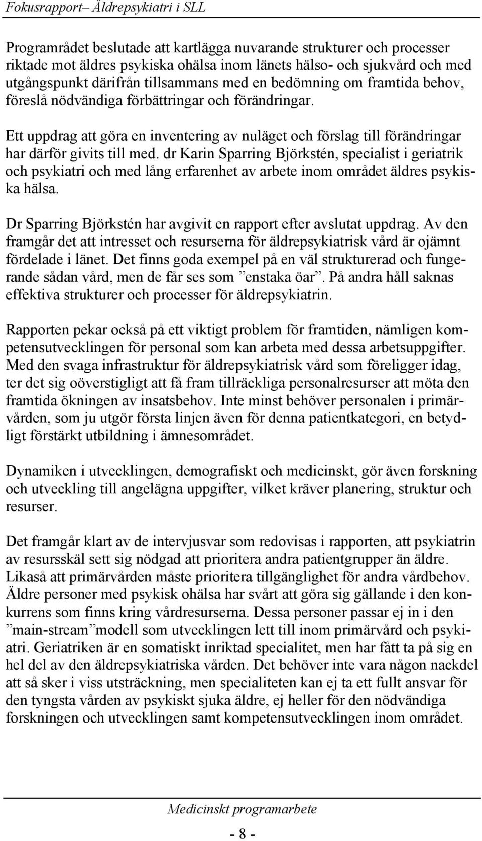 Ett uppdrag att göra en inventering av nuläget och förslag till förändringar har därför givits till med.