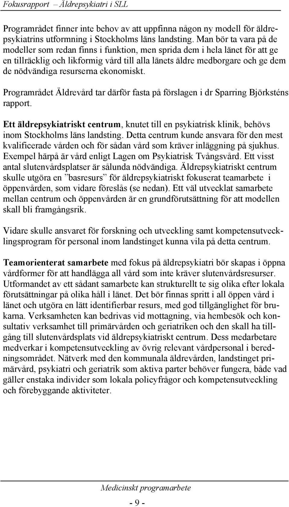 resurserna ekonomiskt. Programrådet Äldrevård tar därför fasta på förslagen i dr Sparring Björksténs rapport.