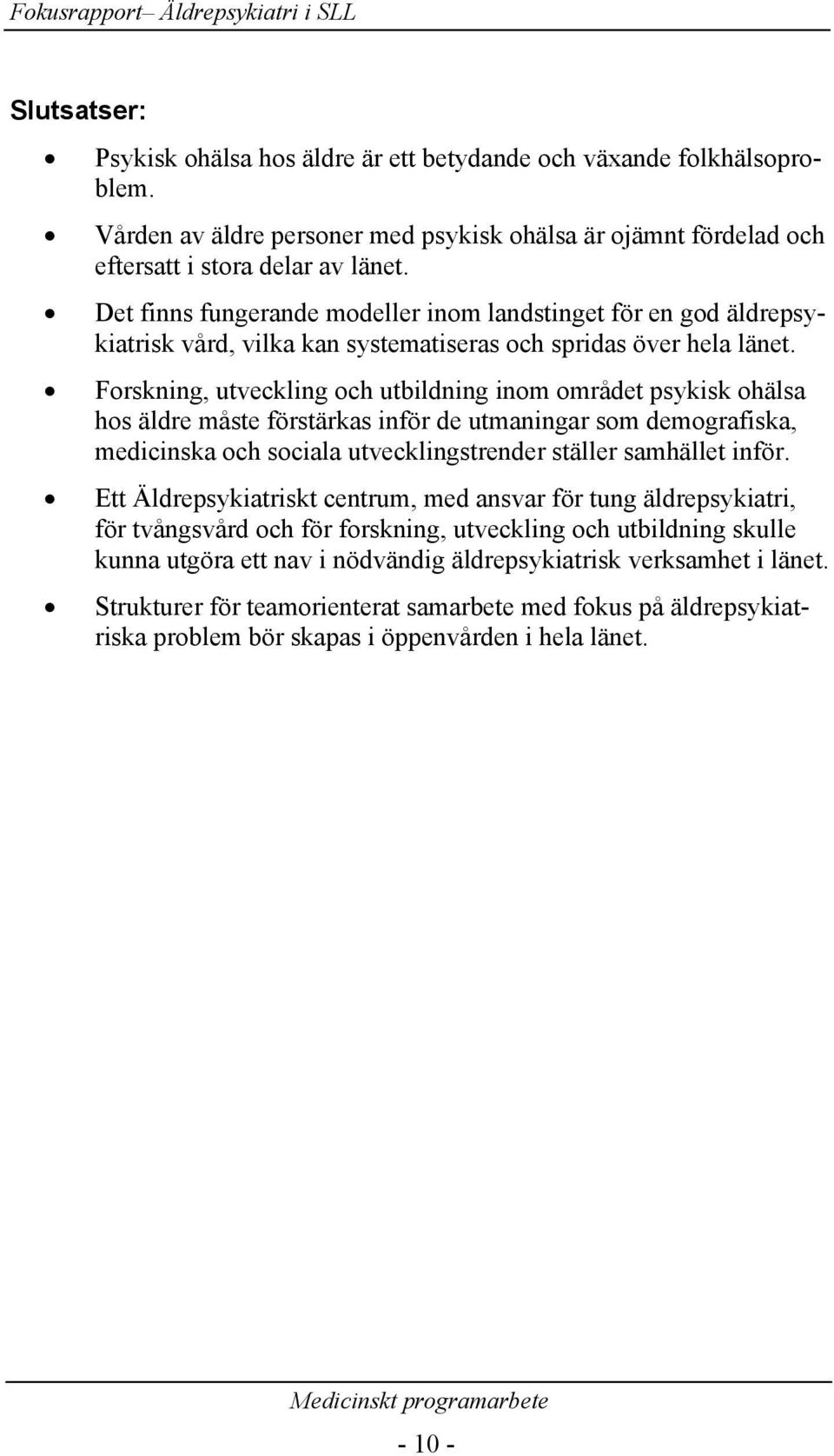 Det finns fungerande modeller inom landstinget för en god äldrepsykiatrisk vård, vilka kan systematiseras och spridas över hela länet.