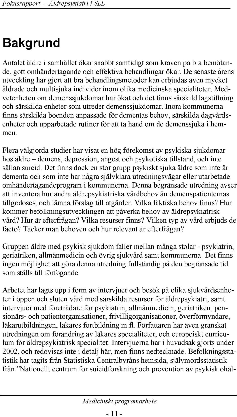 Medvetenheten om demenssjukdomar har ökat och det finns särskild lagstiftning och särskilda enheter som utreder demenssjukdomar.