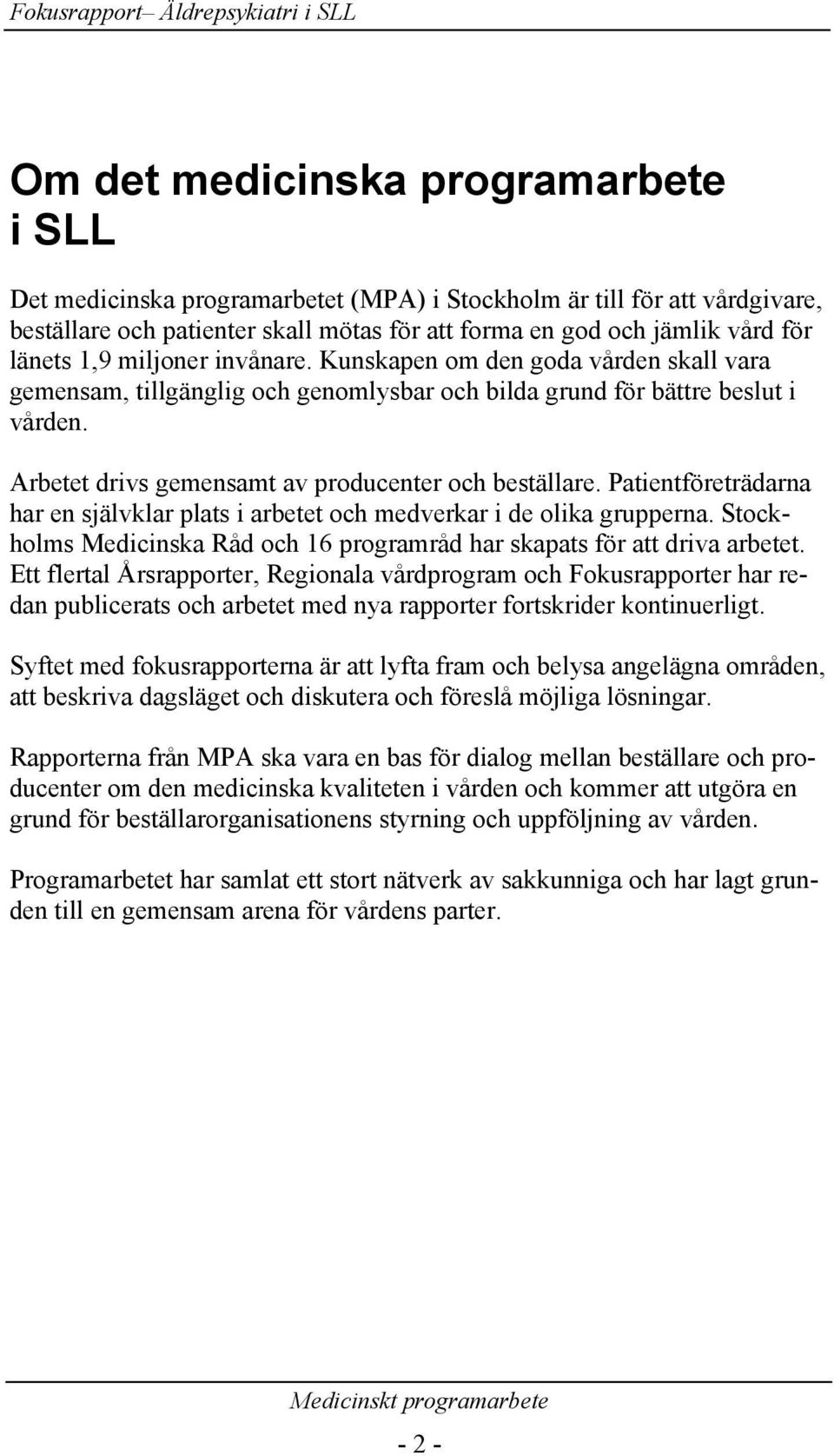 Arbetet drivs gemensamt av producenter och beställare. Patientföreträdarna har en självklar plats i arbetet och medverkar i de olika grupperna.