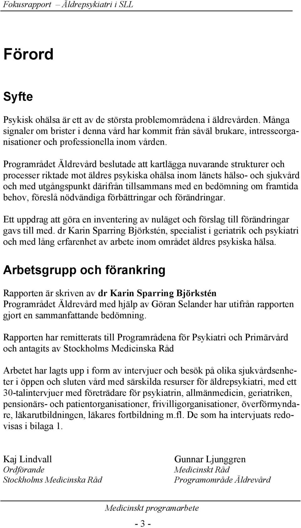 Programrådet Äldrevård beslutade att kartlägga nuvarande strukturer och processer riktade mot äldres psykiska ohälsa inom länets hälso- och sjukvård och med utgångspunkt därifrån tillsammans med en