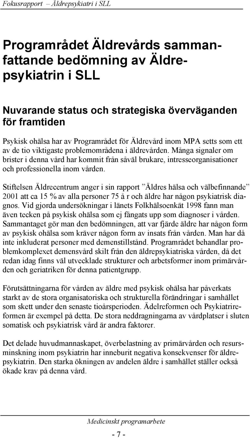 Många signaler om brister i denna vård har kommit från såväl brukare, intresseorganisationer och professionella inom vården.