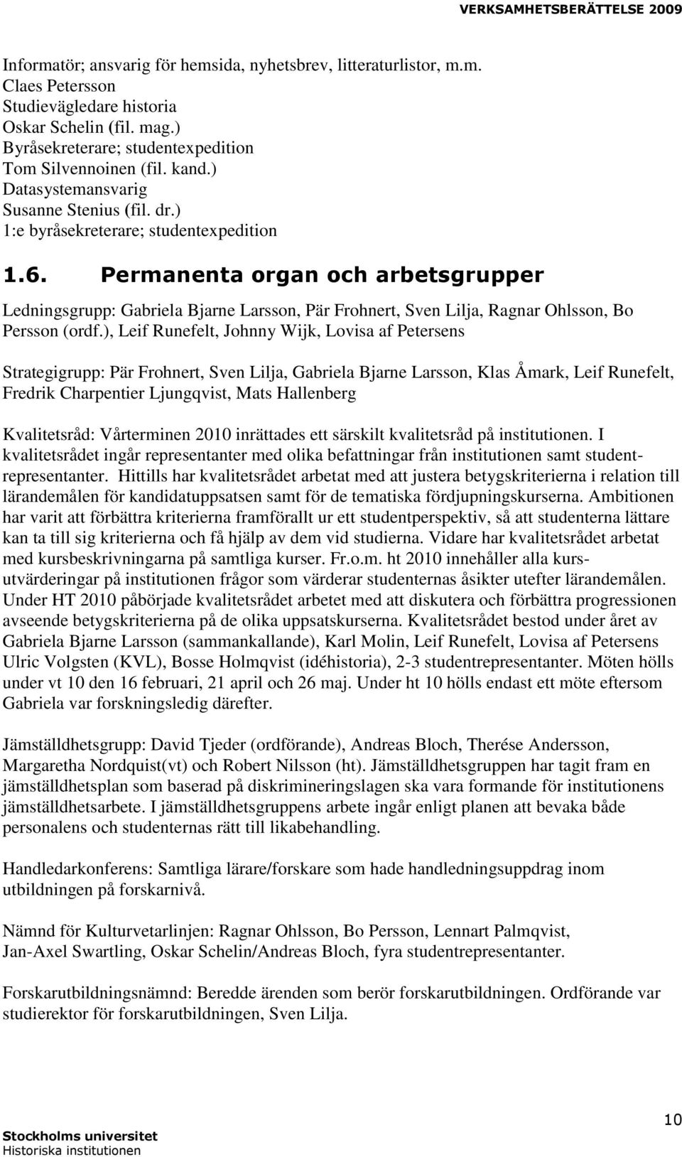 Permanenta organ och arbetsgrupper Ledningsgrupp: Gabriela Bjarne Larsson, Pär Frohnert, Sven Lilja, Ragnar Ohlsson, Bo Persson (ordf.