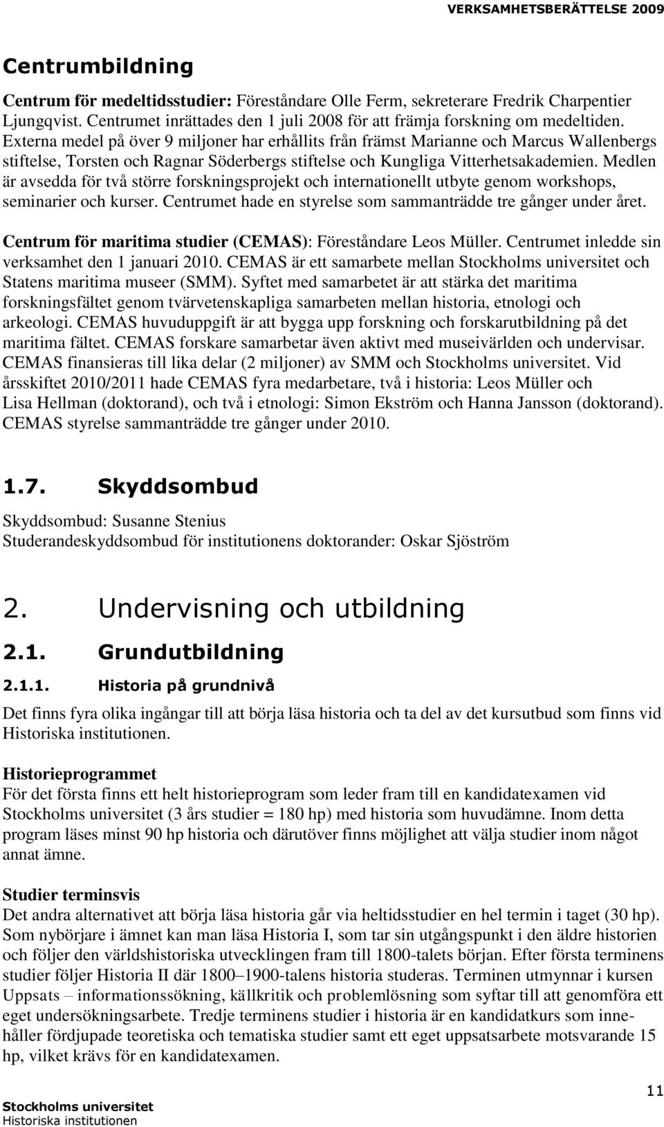 Medlen är avsedda för två större forskningsprojekt och internationellt utbyte genom workshops, seminarier och kurser. Centrumet hade en styrelse som sammanträdde tre gånger under året.