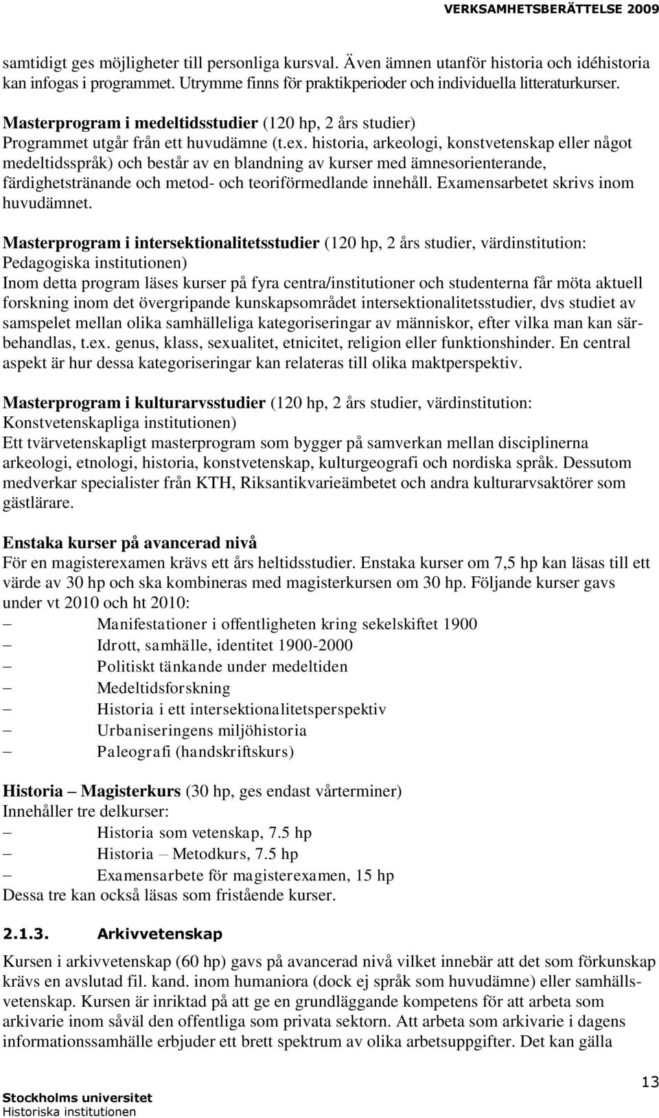 historia, arkeologi, konstvetenskap eller något medeltidsspråk) och består av en blandning av kurser med ämnesorienterande, färdighetstränande och metod- och teoriförmedlande innehåll.