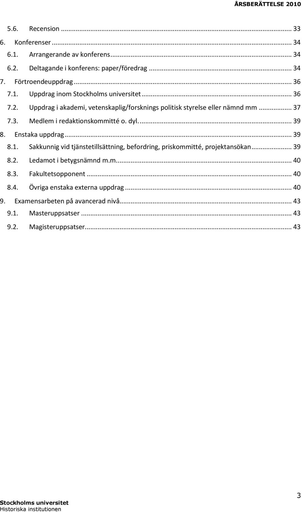 dyl.... 39 8. Enstaka uppdrag... 39 8.1. Sakkunnig vid tjänstetillsättning, befordring, priskommitté, projektansökan... 39 8.2. Ledamot i betygsnämnd m.m.... 40 8.