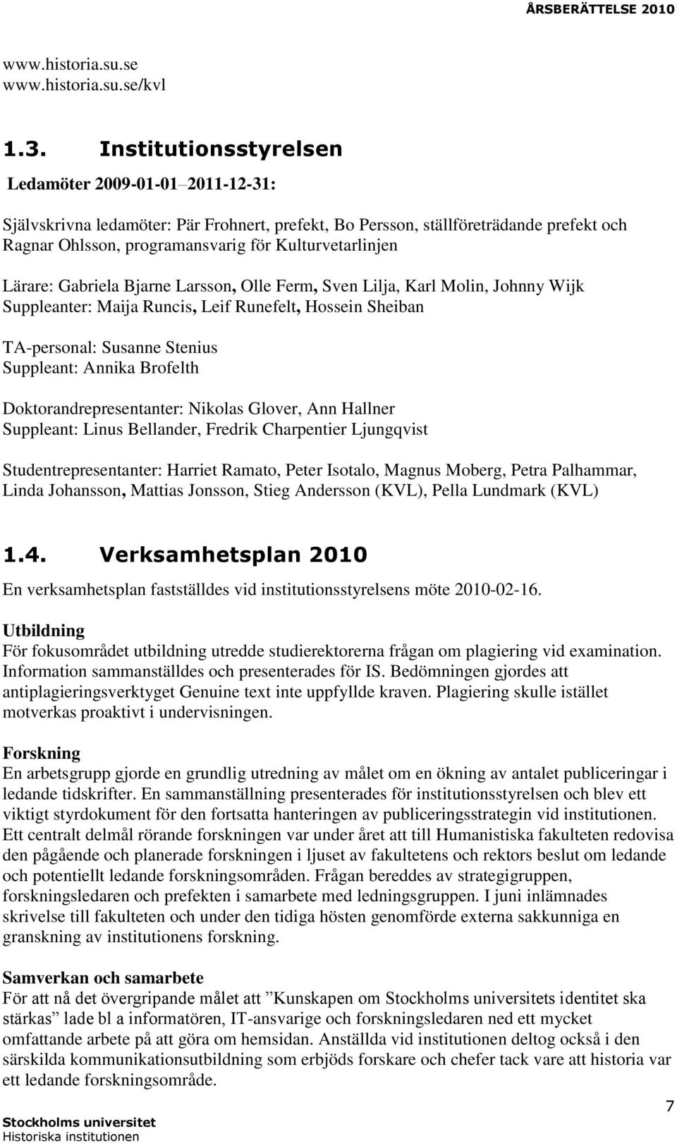 Lärare: Gabriela Bjarne Larsson, Olle Ferm, Sven Lilja, Karl Molin, Johnny Wijk Suppleanter: Maija Runcis, Leif Runefelt, Hossein Sheiban TA-personal: Susanne Stenius Suppleant: Annika Brofelth