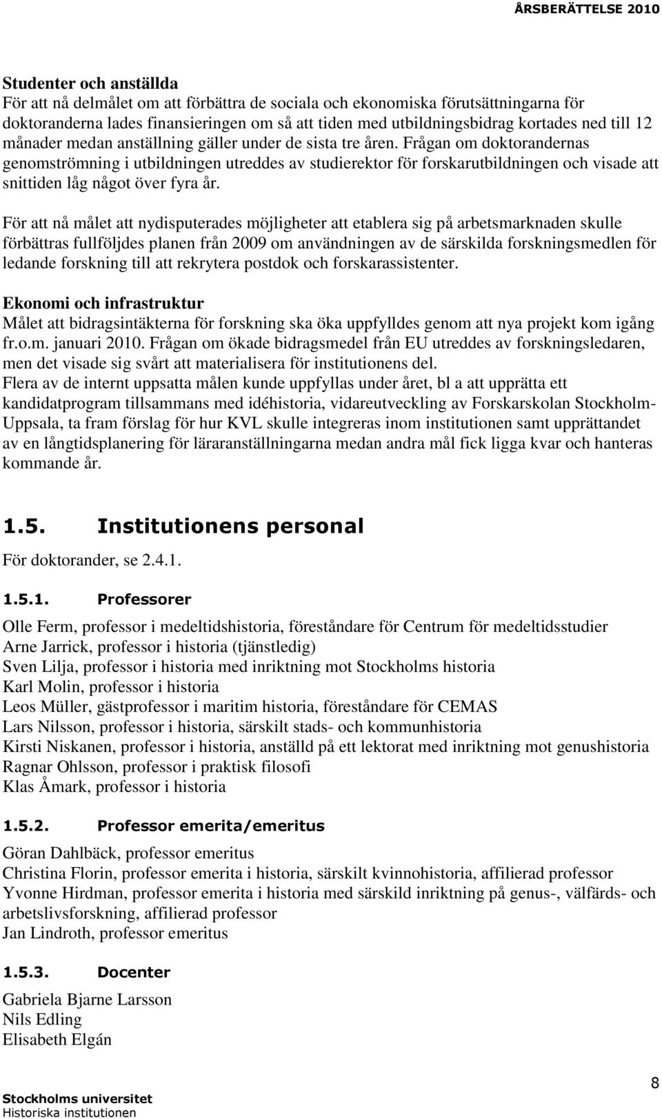 Frågan om doktorandernas genomströmning i utbildningen utreddes av studierektor för forskarutbildningen och visade att snittiden låg något över fyra år.