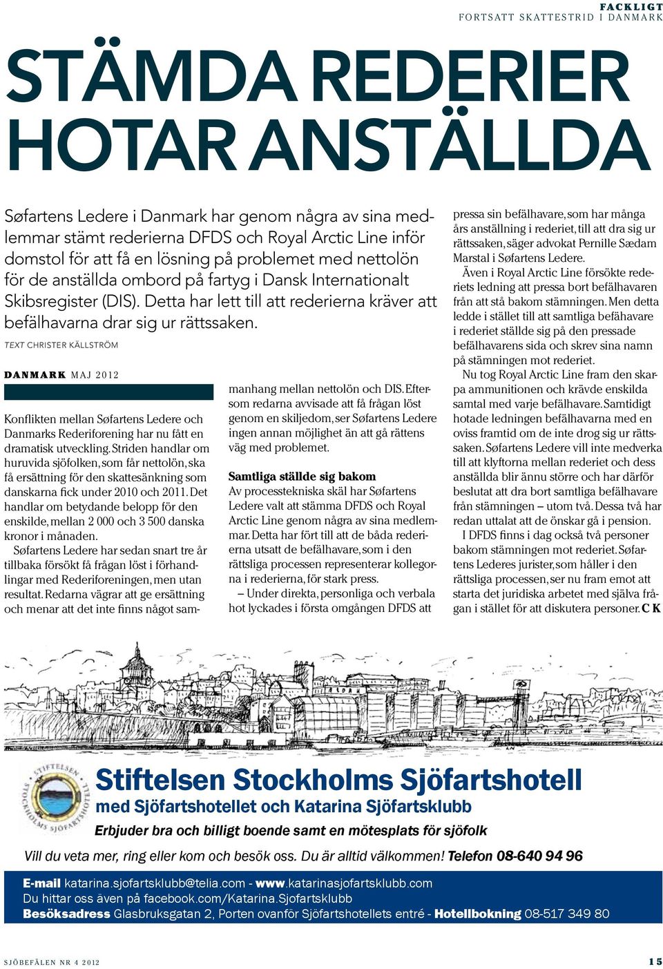 text CHRISTER KÄLLSTRÖM danmark maj 2012 Konflikten mellan Søfartens Ledere och Danmarks Rederiforening har nu fått en dramatisk utveckling.