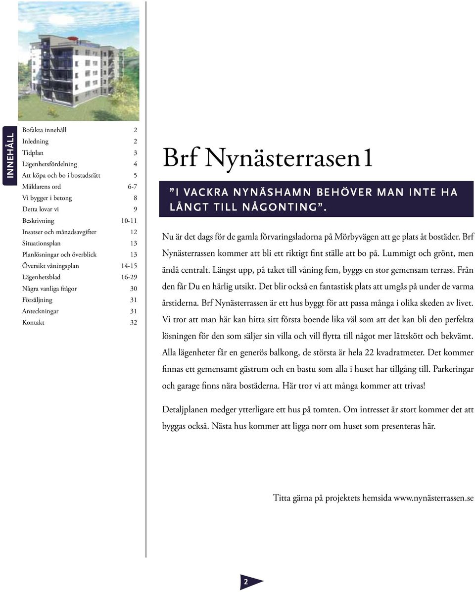 I Vackra Nynäshamn behöver man inte ha långt till någonting. Nu är det dags för de gamla förvaringsladorna på Mörbyvägen att ge plats åt bostäder.