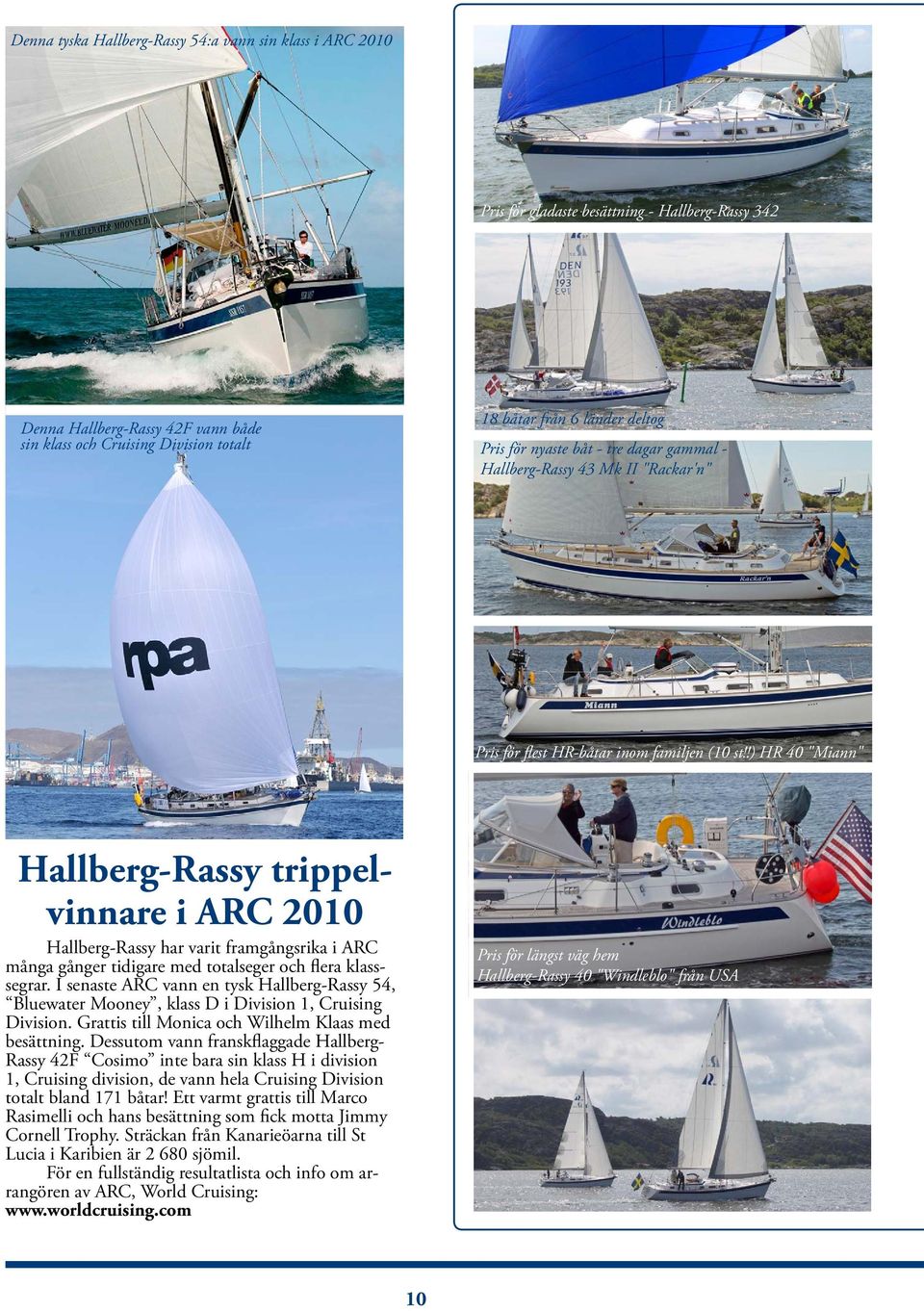 !) HR 40 "Miann" Hallberg-Rassy trippelvinnare i ARC 2010 Hallberg-Rassy har varit framgångsrika i ARC många gånger tidigare med totalseger och flera klasssegrar.