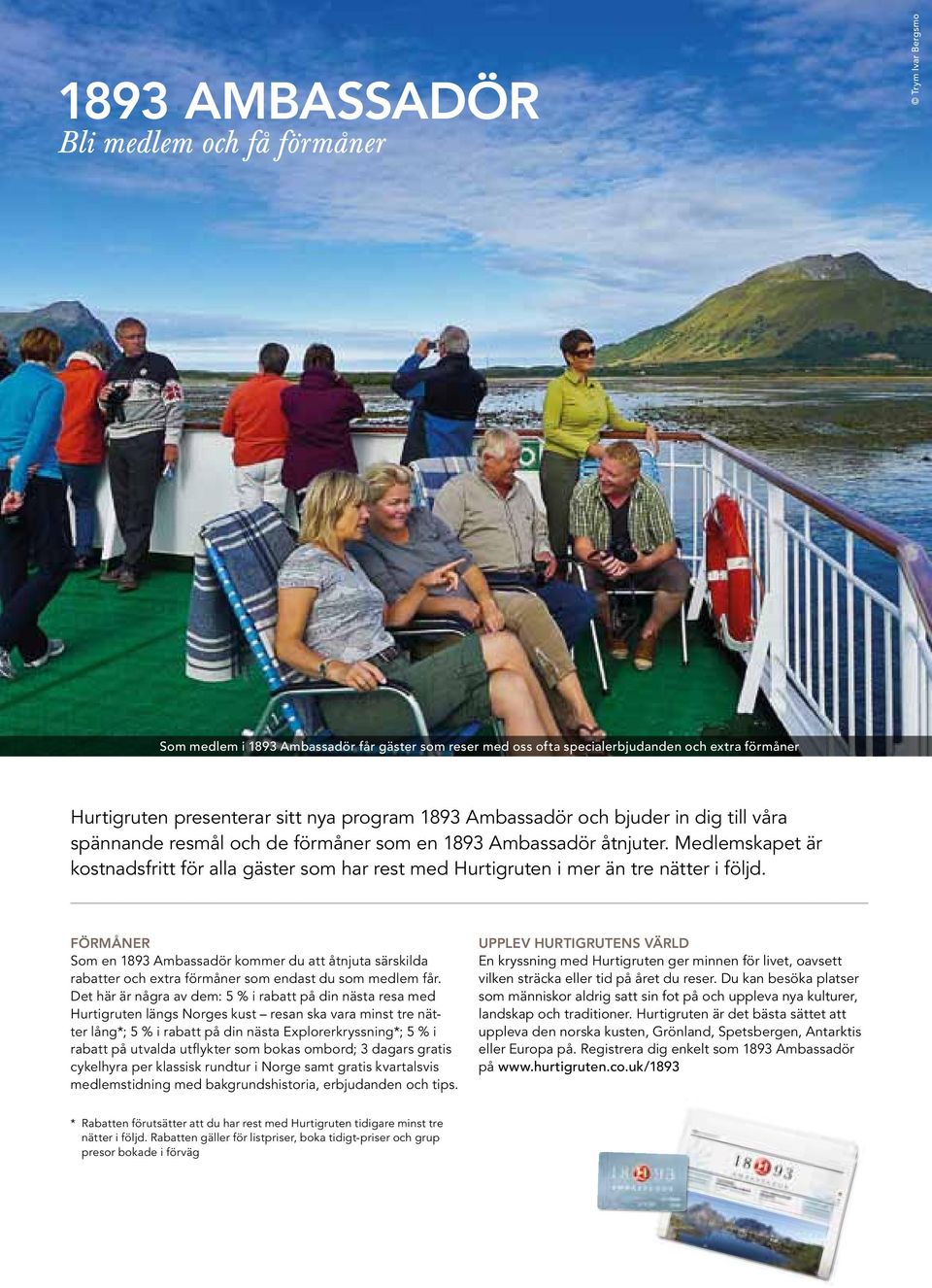 Medlemskapet är kostnadsfritt för alla gäster som har rest med Hurtigruten i mer än tre nätter i följd.