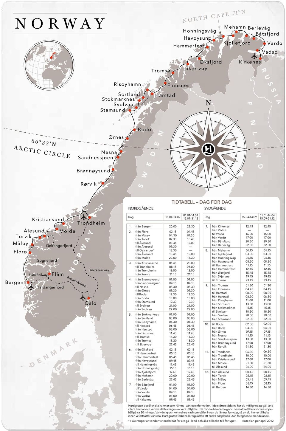 NORDGÅENDE tidtabell Dag for dag SYDGÅENDE Ålesund Torvik Måløy Florø Bergen Kristiansund Trondheim Flåm Molde Geirangerfjord Sognefjord Flåm Railway Hardangerfjord D E N M A R K N O R W A Y Bergen