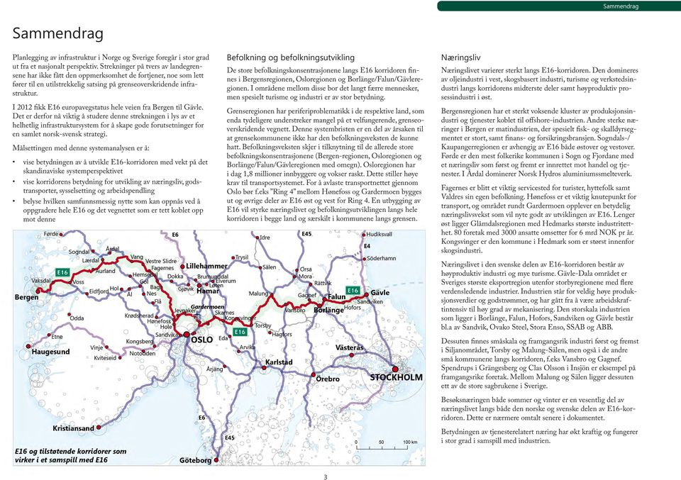 I 2012 fikk E16 europavegstatus hele veien fra Bergen til Gävle.