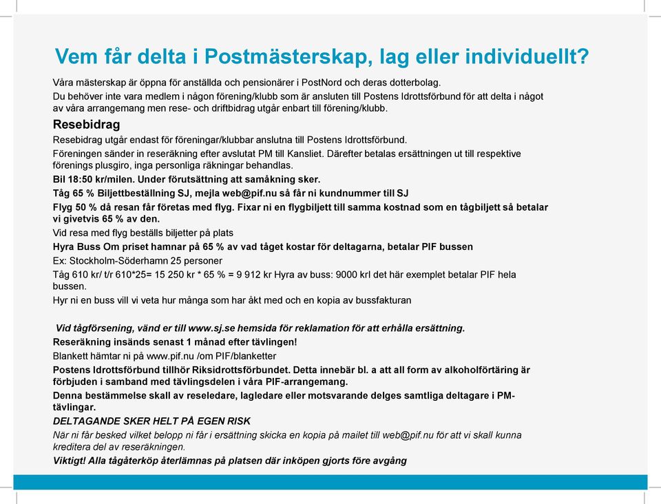 Resebidrag Resebidrag utgår endast för föreningar/klubbar anslutna till Postens Idrottsförbund. Föreningen sänder in reseräkning efter avslutat PM till Kansliet.