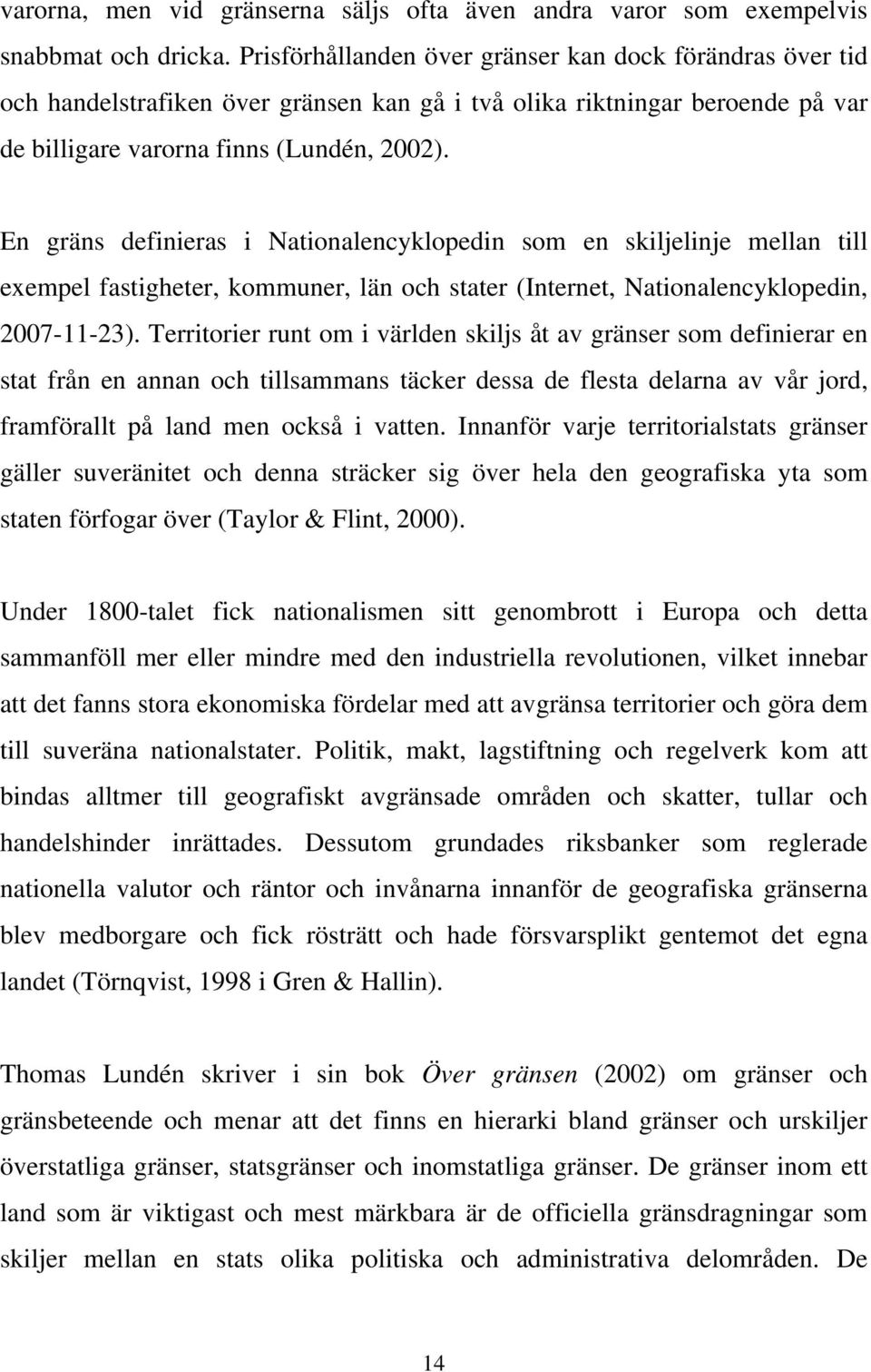 En gräns definieras i Nationalencyklopedin som en skiljelinje mellan till exempel fastigheter, kommuner, län och stater (Internet, Nationalencyklopedin, 2007-11-23).