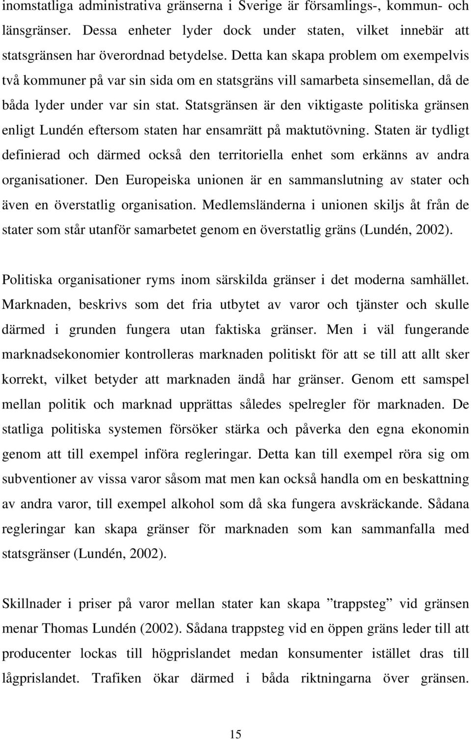 Statsgränsen är den viktigaste politiska gränsen enligt Lundén eftersom staten har ensamrätt på maktutövning.