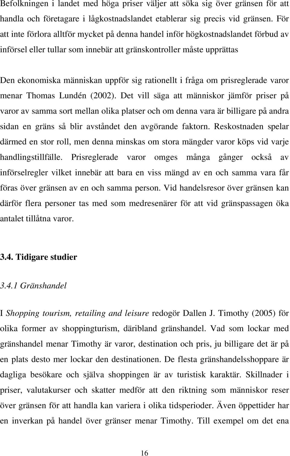 rationellt i fråga om prisreglerade varor menar Thomas Lundén (2002).