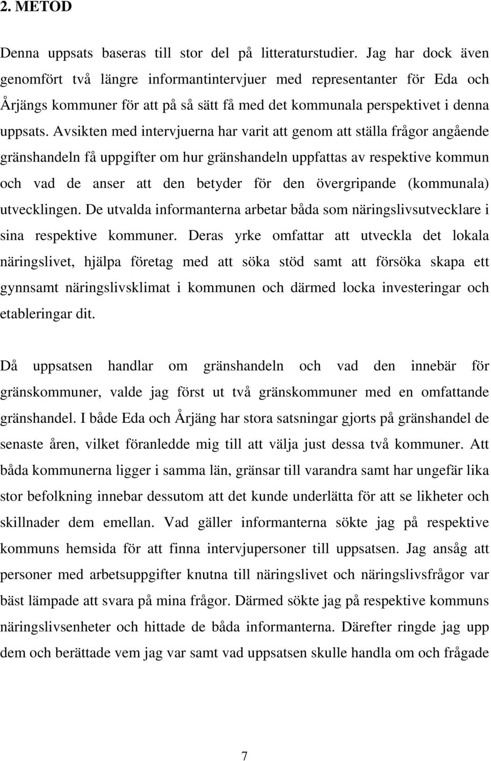 Avsikten med intervjuerna har varit att genom att ställa frågor angående gränshandeln få uppgifter om hur gränshandeln uppfattas av respektive kommun och vad de anser att den betyder för den