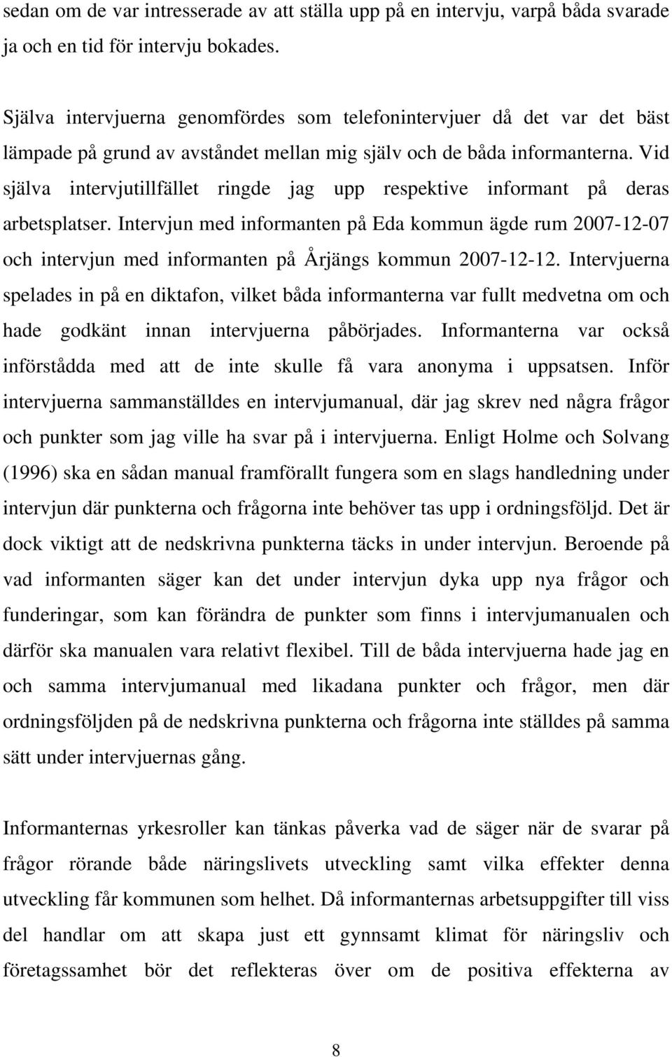 Vid själva intervjutillfället ringde jag upp respektive informant på deras arbetsplatser.