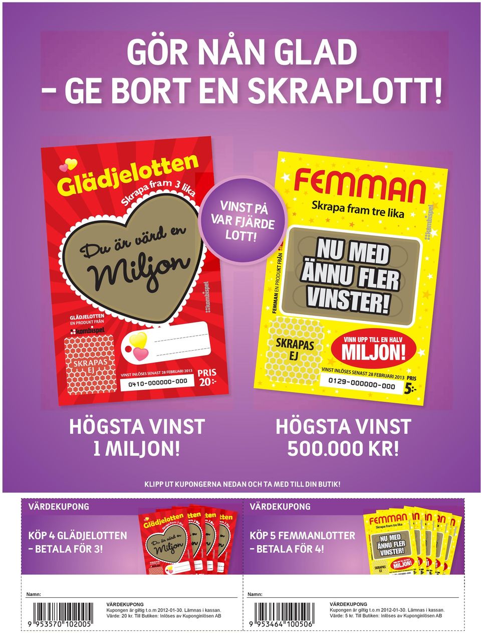 Köp 5 femmanlotter betala för 4! Namn: Namn: VÄRDEKUPONG Kupongen är giltig t.o.m 2012-01-30. Lämnas i kassan. Värde: 20 kr.