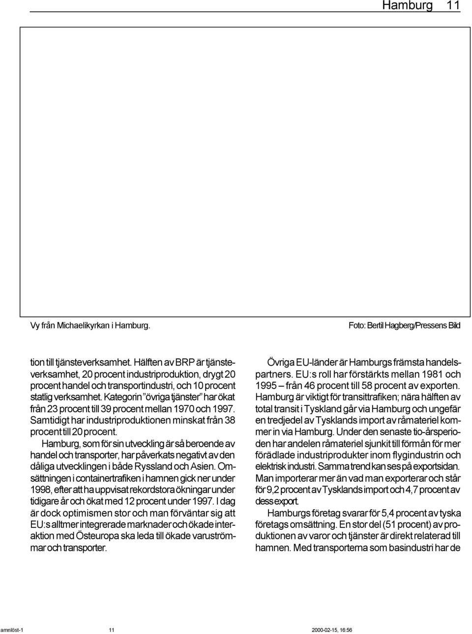 Kategorin övriga tjänster har ökat från 23 procent till 39 procent mellan 1970 och 1997. Samtidigt har industriproduktionen minskat från 38 procent till 20 procent.