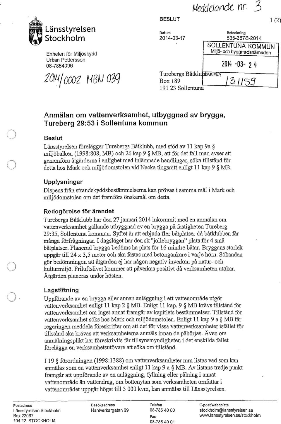 .. Miljö-och byggnadsnämnden 20K -03-2 k 1(2) Anmälan om vattenverksamhet, utbyggnad av brygga, Tureberg 29:53 i Sollentuna kommun Beslut Länsstyrelsen förelägger Turebergs Båtklubb, med stöd av 11