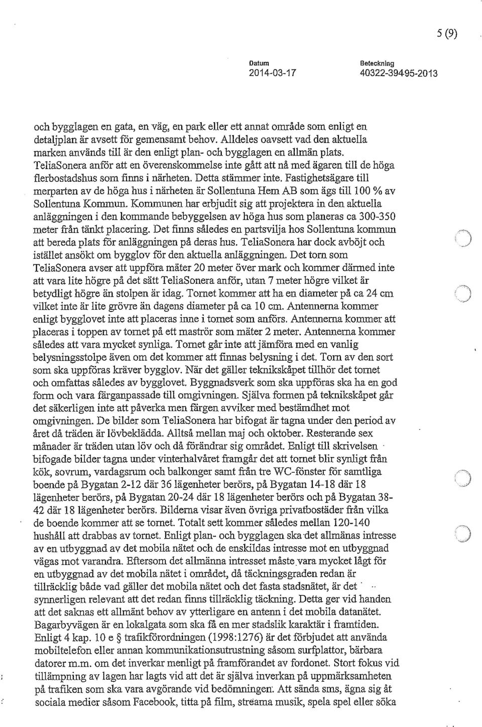 TeliaSonera anför att en överenskommelse inte gått att nå med ägaren till de höga flerbostadshus som finns i närheten. Detta stämmer inte.