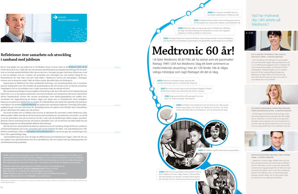 Nu ingår också behandlingar för kärlsjukdom, smärta samt ryggrads - sjuk domar. Antalet anställda är 18 personer. E 15 ÅR 1991 Företaget Medtronic Vingmed AB bildas.