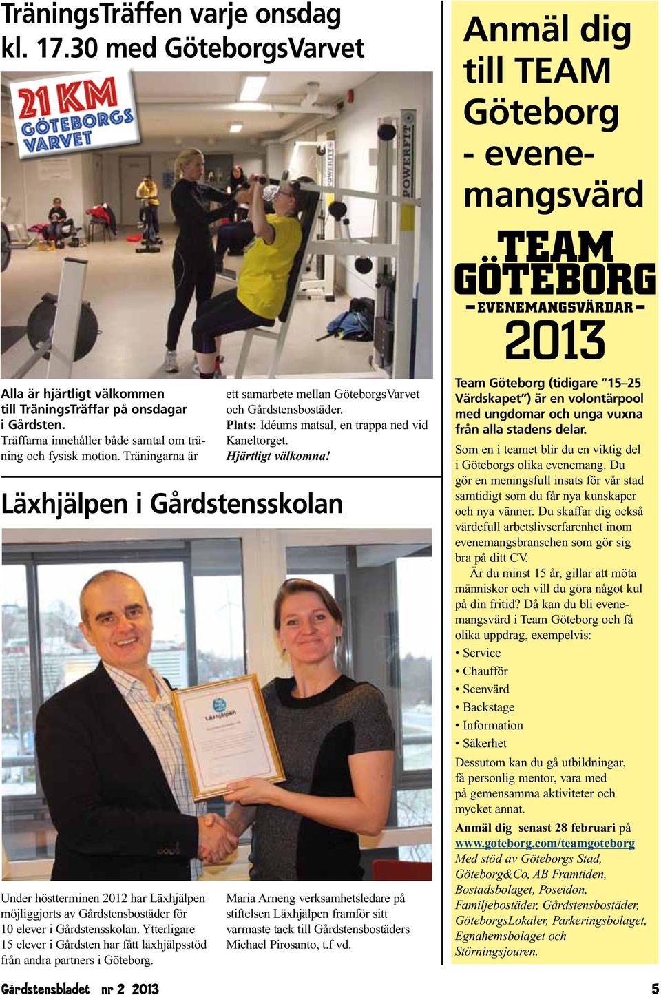 Träningarna är Läxhjälpen i Gårdstensskolan Under höstterminen 2012 har Läxhjälpen möjliggjorts av Gårdstensbostäder för 10 elever i Gårdstensskolan.