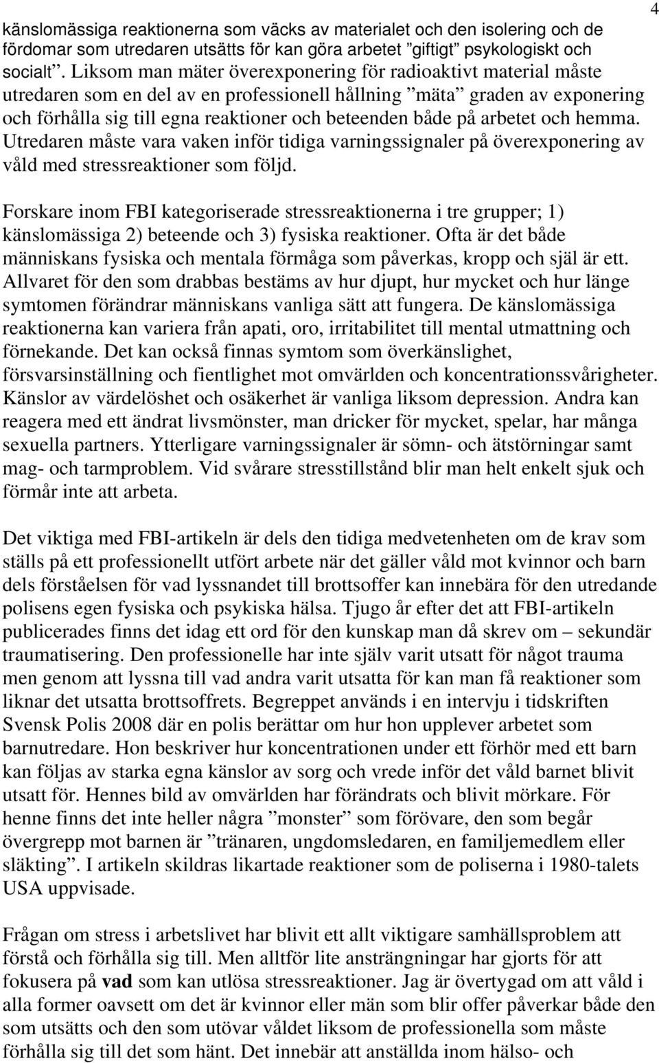 arbetet och hemma. Utredaren måste vara vaken inför tidiga varningssignaler på överexponering av våld med stressreaktioner som följd.