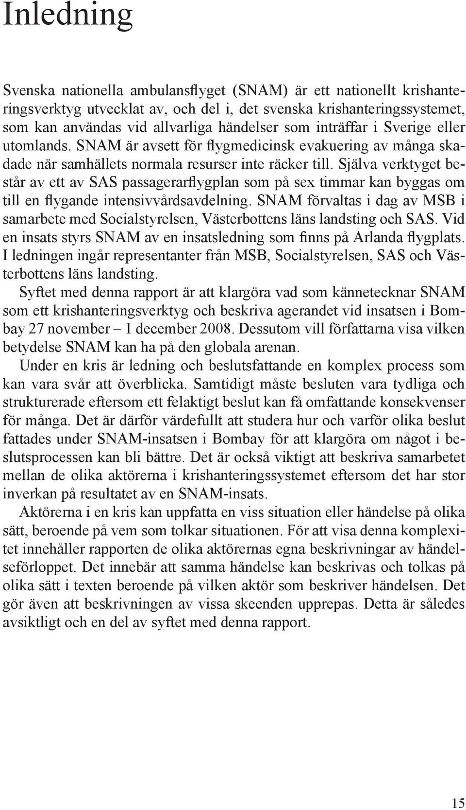 Själva verktyget består av ett av SAS passagerarflygplan som på sex timmar kan byggas om till en flygande intensivvårdsavdelning.