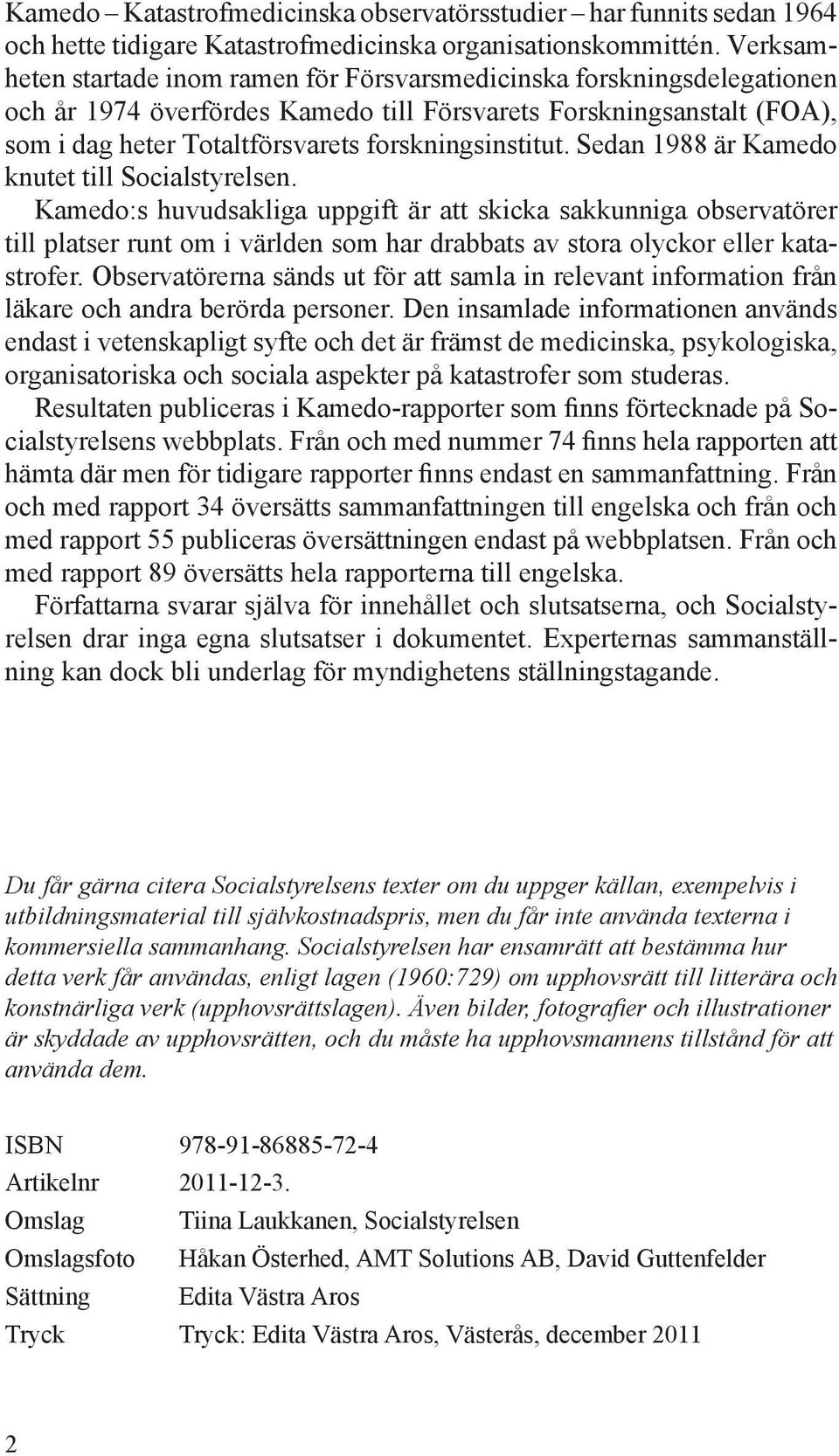 forskningsinstitut. Sedan 1988 är Kamedo knutet till Socialstyrelsen.