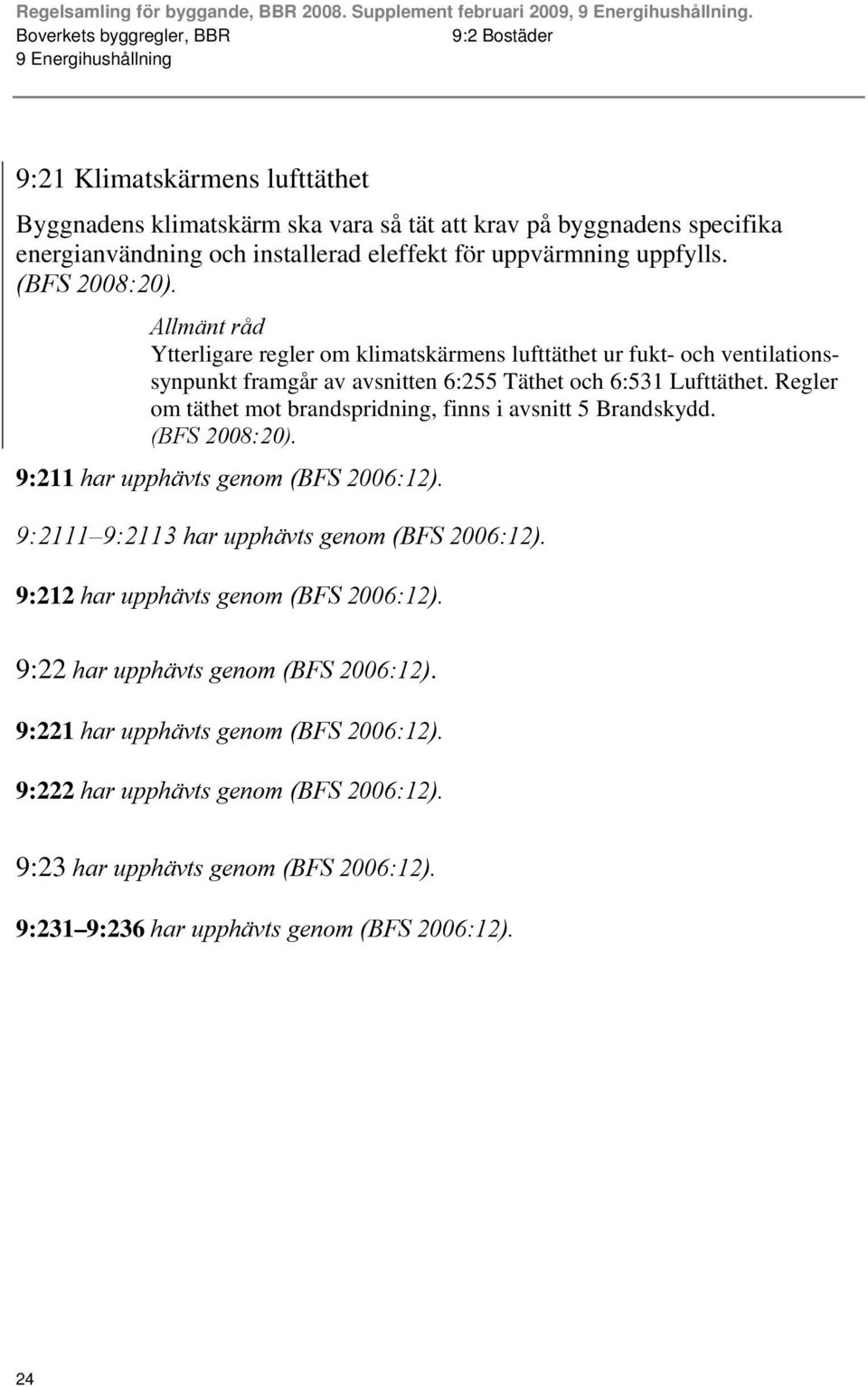 Regler om täthet mot brandspridning, finns i avsnitt 5 Brandskydd. 9:211 har upphävts genom (BFS 2006:12). 9:2111 9:2113 har upphävts genom (BFS 2006:12).