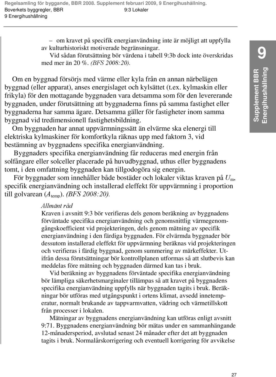 9 Om en byggnad försörjs med värme eller kyla från en annan närbelägen byggnad (eller apparat), anses energislaget och kylsättet (t.ex.