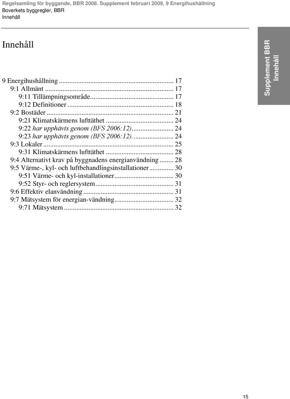 .. 25 9:31 Klimatskärmens lufttäthet... 28 9:4 Alternativt krav på byggnadens energianvändning... 28 9:5 Värme-, kyl- och luftbehandlingsinstallationer.